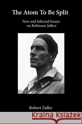 The Atom To Be Split: New and Selected Essays on Robinson Jeffers Robert Zaller 9780962277412 Tor House Press.