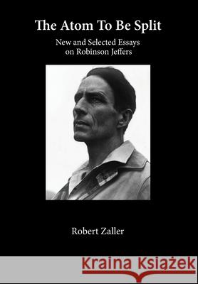 The Atom To Be Split: New and Selected Essays on Robinson Jeffers Robert Zaller 9780962277429 Tor House Press.