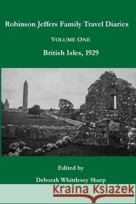 Robinson Jeffers Family Travel Diaries: Volume One, British Isles, 1929 Deborah Whittlesey Sharp 9780962277436 Tor House Press.