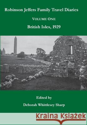 Robinson Jeffers Family Travel Diaries: Volume One, British Isles, 1929 Deborah Whittlesey Sharp 9780962277443 Tor House Press.