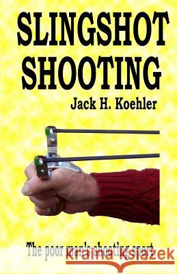 Slingshot Shooting Jack H. Koehler 9780962289057 Sportology Publications