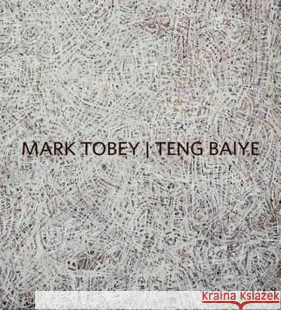 Mark Tobey / Teng Baiye: Seattle / Shanghai Jo-Anne Birnie Danzker Scott Lawrimore Charles and Emma Frye Art Museum 9780962460265 Frye Art Museum