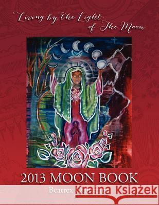 2013 Moon Book - Living by the Light of the Moon Beatrrex Quntanna 9780962529221 Beatrex Quntanna