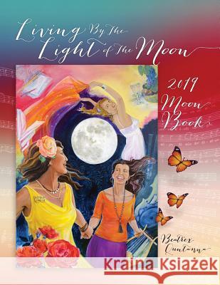 Living by the Light of the Moon: 2019 Moon Book Beatrex Quntanna Jennifer Masters 9780962529290 Beatrex Quntanna