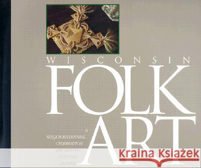Wisconsin Folk Art: A Sesquicentennial Celebration Robert T. Teske Lewis Koch Janet Crofton Gilmore 9780962559747 Cedarburg Cultural Center