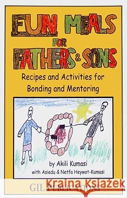 Fun Meals for Fathers & Sons: Recipes and Activities for Bonding and Mentoring Akili Kumasi Asiedu Heywot-Kumasi Netfa Heywot-Kumasi 9780962603518 GIL Publications