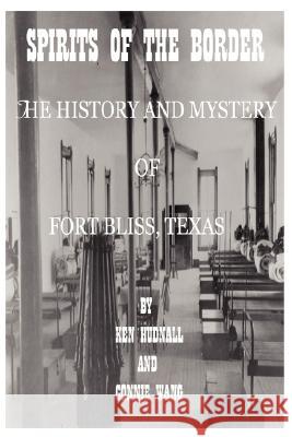 Spirits of the Border: The History and Mystery of Ft. Bliss, Texas Ken Hudnall Connie Wang 9780962608742 Omega Press