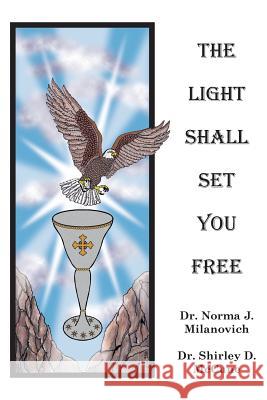 The Light Shall Set You Free Norma J. Milanovich Shirley McCune Dr Norma J. Milanovich 9780962741777 Athena Publishing