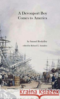 A Devonport Boy Comes to America: A Portion of My History Green Ephraim Samuel Roskelley Richard L Saunders 9780962780448
