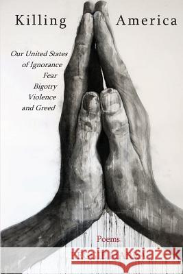 Killing America: Our United States of Ignorance, Fear, Bigotry, Violence and Greed Reggie Marra 9780962782886 From the Heart Press