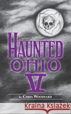 Haunted Ohio V: 200 Years of Ghosts Woodyard 9780962847288 Kestrel Publications (OH)