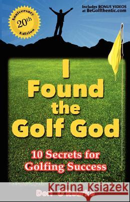 I Found the Golf God: 10 Secrets for Golfing Success Dori O'Rourke 9780962885471 Be Golfhentic!