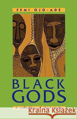 Black Gods. a Collection of Short Femi Ojo-Ade 9780962886447 African Heritage Press