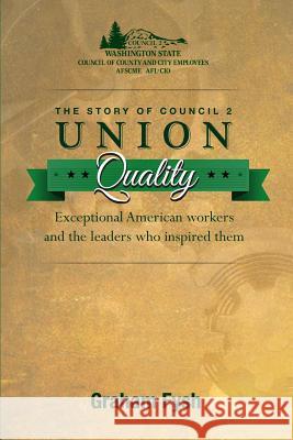 Union Quality: The Story of Council 2: Exceptional American workers and those who have inspired them Fysh, Graham 9780962898761 Lifetime Creations