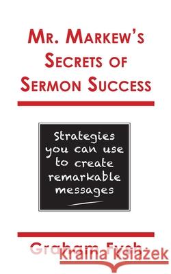 Mr. Markew's Secrets of Sermon Success: Strategies you can use to create remarkable messages Graham Fysh 9780962898785 Lifetime Creations