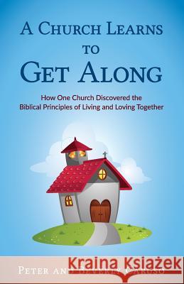 A Church Learns to Get Along: How One Church Learned the Biblical Principles of Living and Loving Together Caruso Peter Beverly a. Caruso 9780962903830