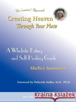 Creating Heaven Through Your Plate: A Holistic Eating & Self-Healing Guide Summers, Shelley 9780962992353 Warm Snow Publishers