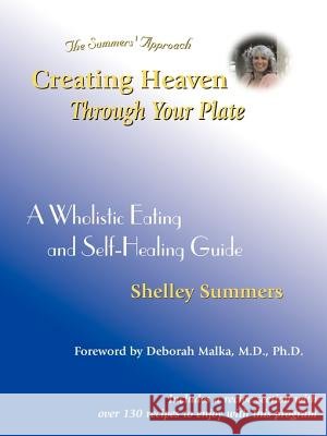Creating Heaven Through Your Plate: A Holistic Eating & Self-Healing Guide Summers, Shelley 9780962992353