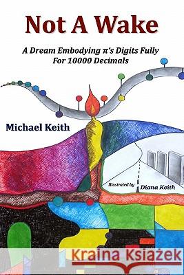 Not A Wake: A dream embodying (pi)'s digits fully for 10000 decimals Keith, Diana 9780963009715 Vinculum Press