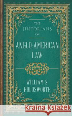 The Historians of Anglo-American Law William Searle Holdsworth 9780963010698 Lawbook Exchange, Ltd.