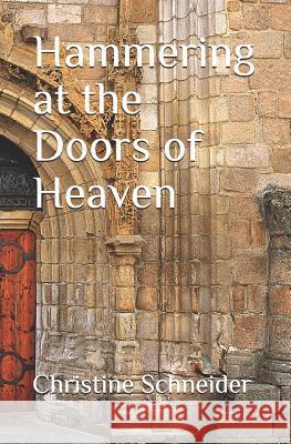 Hammering at the Doors of Heaven Christine C. Schneider 9780963021496