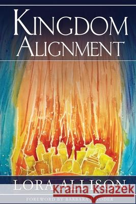 Kingdom Alignment: An Illumination of the King Lora Allison 9780963128409