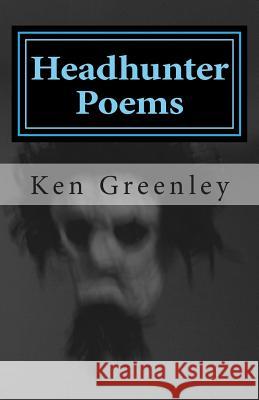 Headhunter Poems Ken Greenley Angela Mark Chuck Svoboda 9780963232625 Improbable Productions