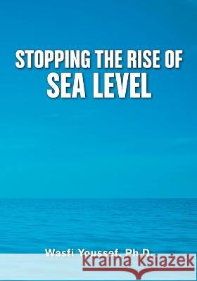 Stopping the Rise of Sea Level Wasfi Youssef 9780963242334 Alpha Publishing