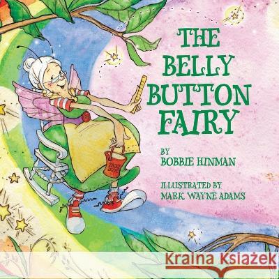 The Belly Button Fairy: Who put the belly button in the middle of my tummy? Bobbie Hinman, Mark Wayne Adams 9780963252463