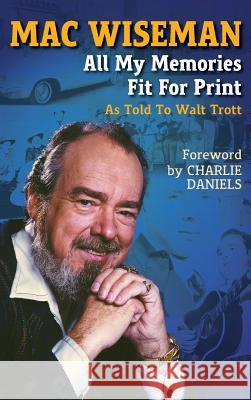 Mac Wiseman: All My Memories Fit for Print Charlie Daniels Walt Trott Mac Wiseman 9780963268457 Nova Books Nashville