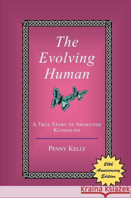 The Evolving Human: A True Story of Awakened Kundalini Penny Kelly 9780963293473 Lily Hill Publishing