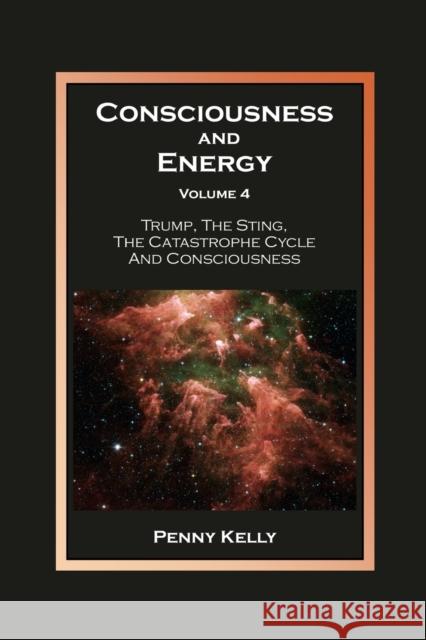 Consciousness and Energy, Volume 4: Trump, The Sting, The Catastrophe Cycle and Consciousness Penny Kelly 9780963293497 Lily Hill Publishing