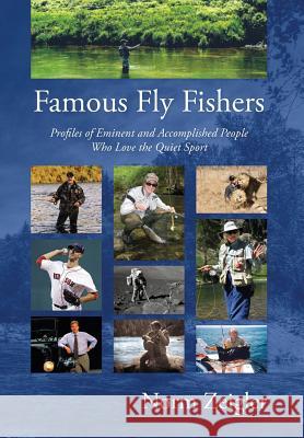 Famous Fly Fishers: Profiles of Eminent and Accomplished People Who Love the Quiet Sport Norm Zeigler 9780963310965