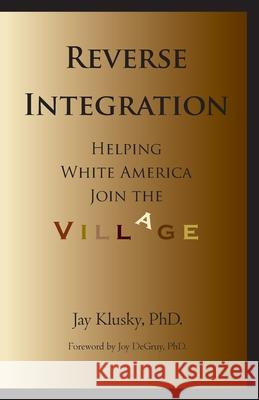 Reverse Integration: Helping White America Join the Village Jay Klusk 9780963401144 Uptone Press