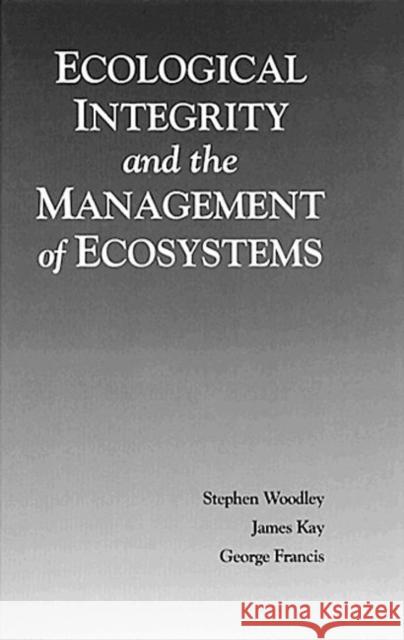 Ecological Integrity and the Management of Ecosystems Stephen Woodley James Kay George Francis 9780963403018 CRC Press