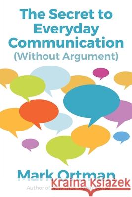 The Secret to Everyday Communication (Without Argument) Mark Ortman 9780963469922 Wise Owl Books & Music