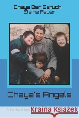 Chaya's Angels: A Spiritual Journey with Down Syndrome Elaine Feuer Chaya Ben Baruch 9780963479105 Blue Danube Publishing