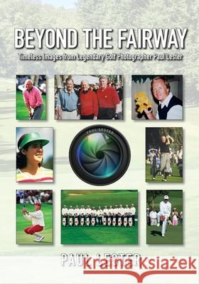 Beyond The Fairway: Timeless Images From Golf Photographer Paul Lester Paul Lester Robert Cisco Pat Anderson 9780963509734