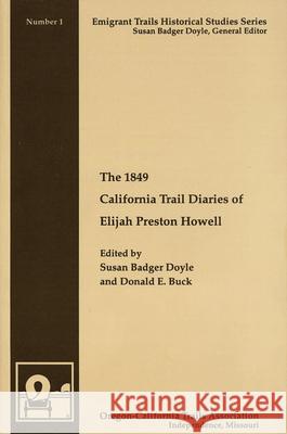 The 1849 California Trail Diaries of Elijah Preston Howell Elijah Preston Howell Susan B. Doyle Donald E. Buck 9780963590138