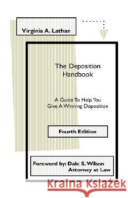The Deposition Handbook: A Guide to Help You Give a Winning Deposition Virginia A. Lathan Dale S. Wilson 9780963619570