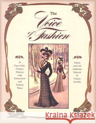 The Voice of Fashion: 79 Turn-of-the-Century Patterns with Instructions and Fashion Plates Frances Grimble 9780963651723