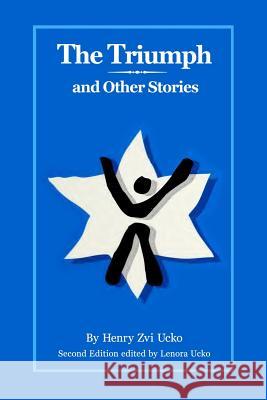 The Triumph and Other Stories: Second Edition Henry Zvi Ucko Lenora Ucko 9780963739926 Sverdlik Press