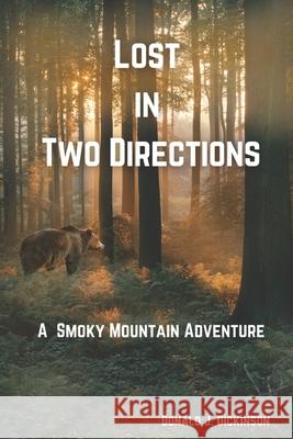 Lost In Two Directions: A Smoky Mountain Adventure Donald J. Dickinson 9780963795199