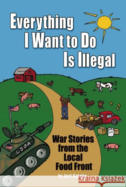 Everything I Want To Do Is Illegal: War Stories from the Local Food Front Joel Salatin 9780963810953 Polyface, Incorporated