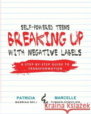 Self-Powered Teens: Breaking Up with Negative Labels Patricia Marriah Bell Marcelle Turner-Dorvilier 9780963858238 Central Concepts, LLC