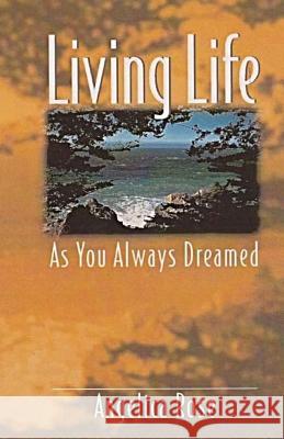 Living Life as You Always Dreamed: A simple guide to the life you are born to live Rose, Angelica 9780963930415