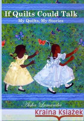 If Quilts Could Talk: My Quilts, My Stories Volume 1 Aisha Lumumba 9780963959454