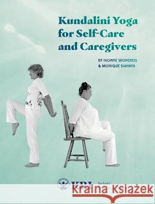 Kundalini Yoga for Self-Care and Caregivers: Includes Chair Yoga Options Monique Siahaya Ivonne Wopereis Mariana Lage 9780963999153 Kundalini Research Institute