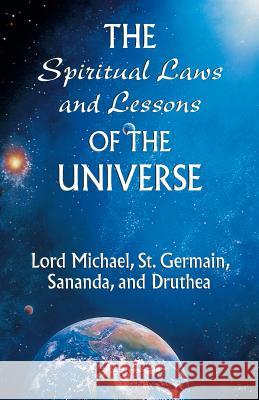 The Spiritual Laws and Lessons of the Universe Michael Lord, St Germain, Sananda, Druthea 9780964010468