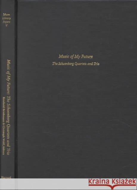 Music of My Future: The Schoenberg Quartets and Trio Brinkmann, Reinhold 9780964031715 Harvard University, Department of Music